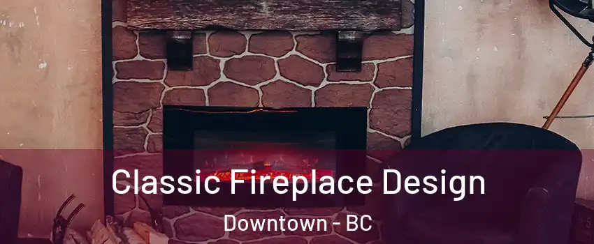 Classic Fireplace Design Downtown - BC