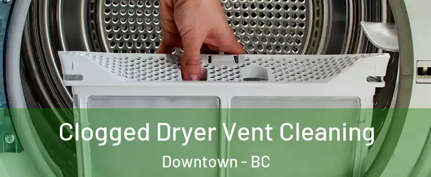 Clogged Dryer Vent Cleaning Downtown - BC