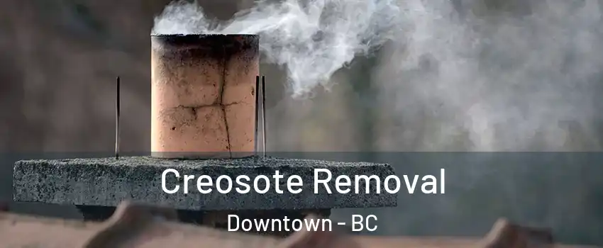 Creosote Removal Downtown - BC