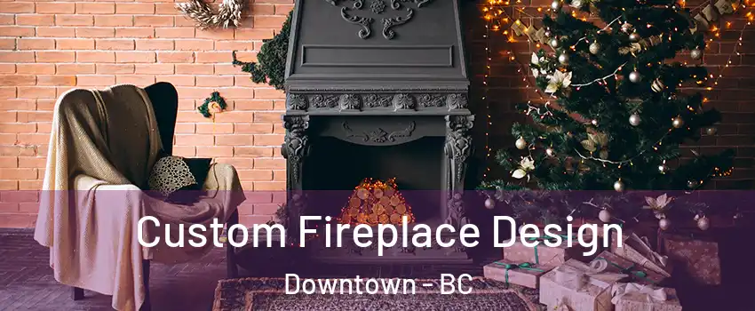  Custom Fireplace Design Downtown - BC