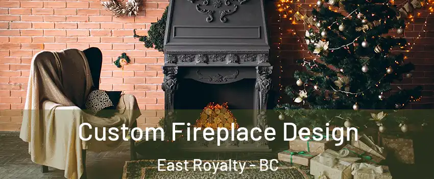  Custom Fireplace Design East Royalty - BC