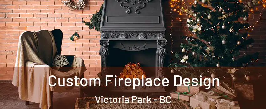  Custom Fireplace Design Victoria Park - BC