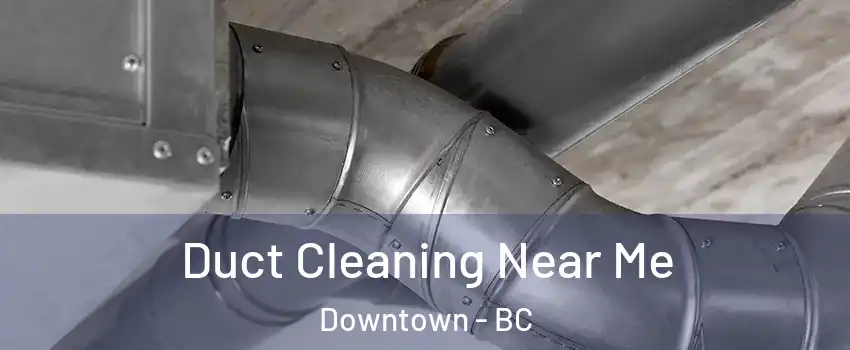Duct Cleaning Near Me Downtown - BC