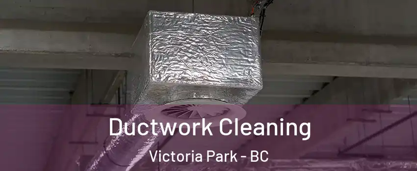  Ductwork Cleaning Victoria Park - BC