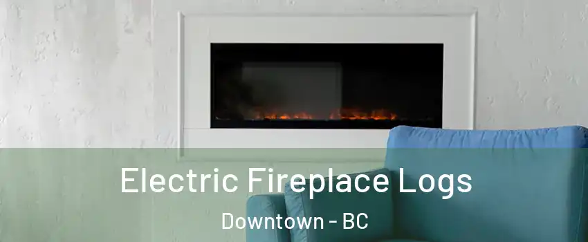 Electric Fireplace Logs Downtown - BC