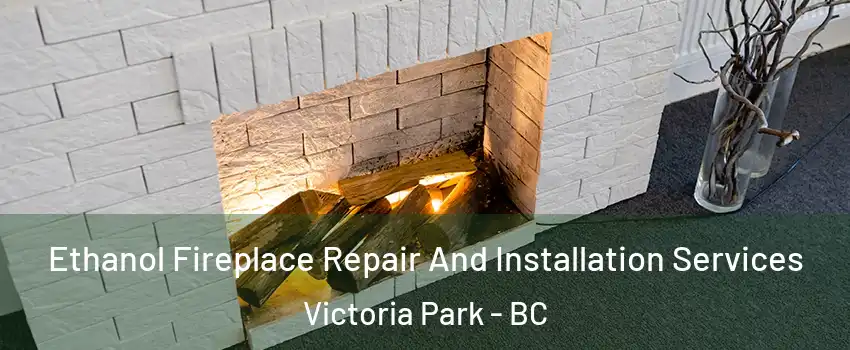  Ethanol Fireplace Repair And Installation Services Victoria Park - BC