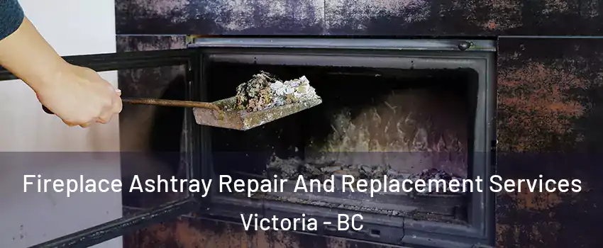  Fireplace Ashtray Repair And Replacement Services Victoria - BC