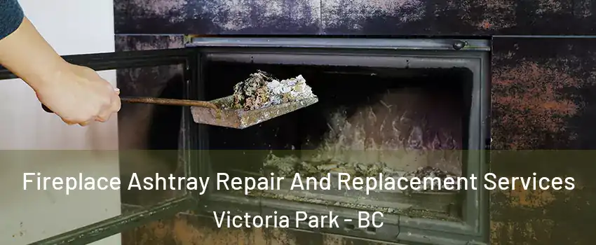 Fireplace Ashtray Repair And Replacement Services Victoria Park - BC