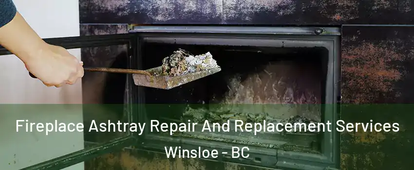 Fireplace Ashtray Repair And Replacement Services Winsloe - BC