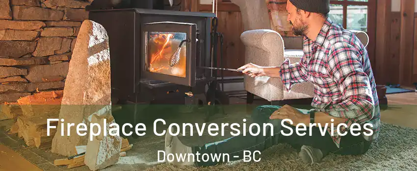  Fireplace Conversion Services Downtown - BC