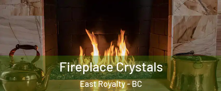  Fireplace Crystals East Royalty - BC