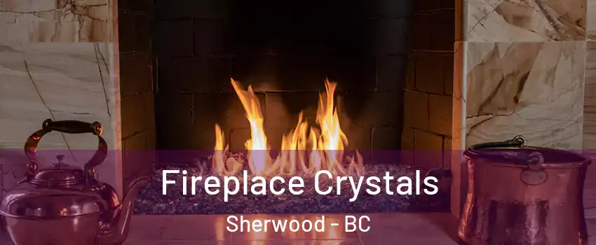  Fireplace Crystals Sherwood - BC