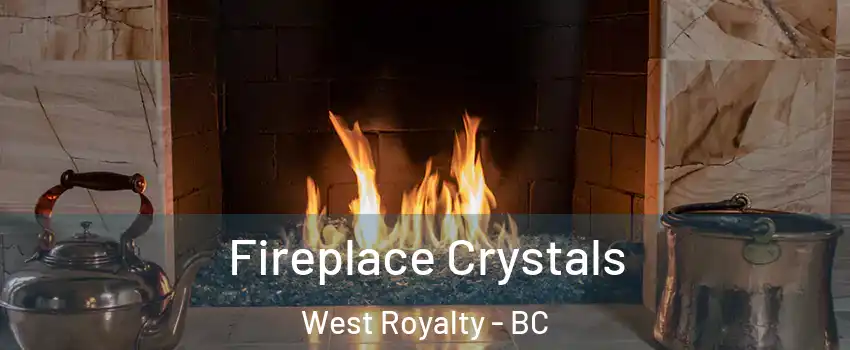 Fireplace Crystals West Royalty - BC