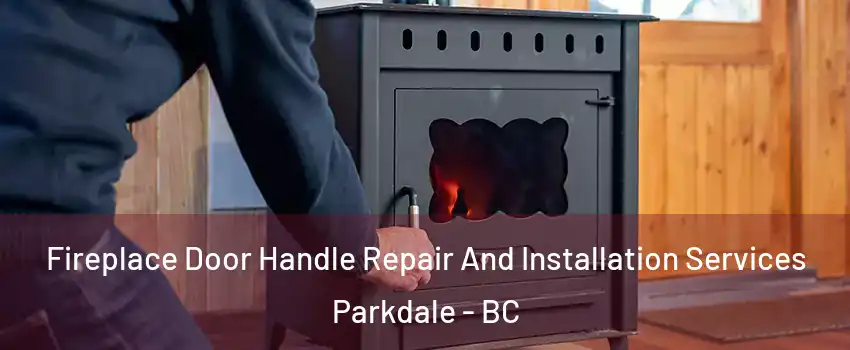 Fireplace Door Handle Repair And Installation Services Parkdale - BC