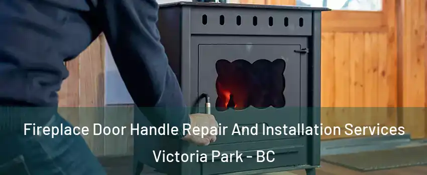  Fireplace Door Handle Repair And Installation Services Victoria Park - BC
