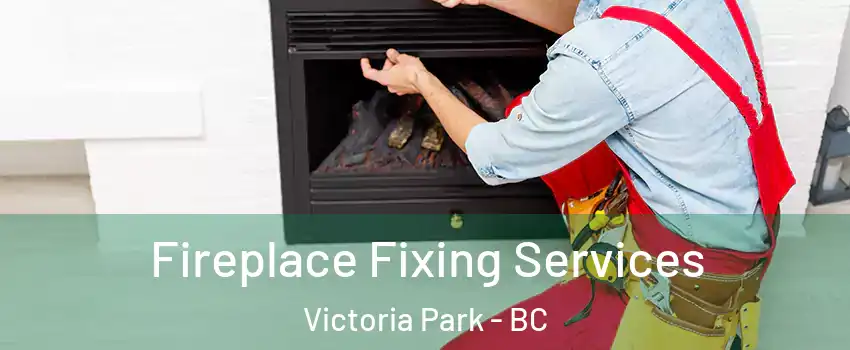  Fireplace Fixing Services Victoria Park - BC