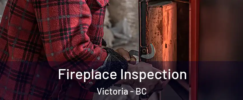  Fireplace Inspection Victoria - BC