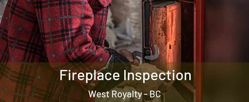  Fireplace Inspection West Royalty - BC