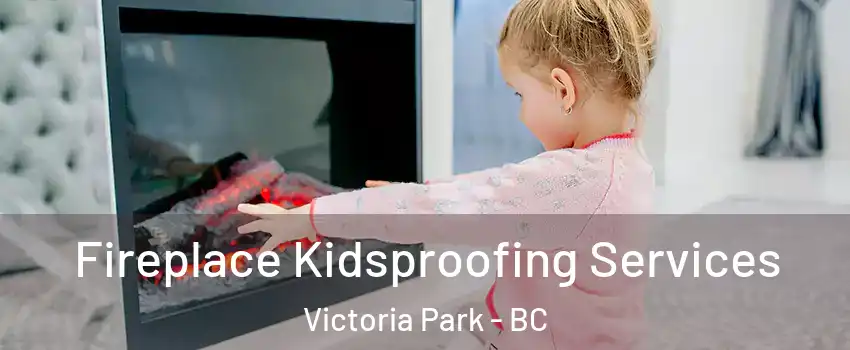  Fireplace Kidsproofing Services Victoria Park - BC