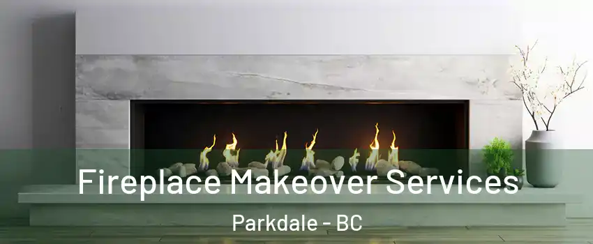 Fireplace Makeover Services Parkdale - BC