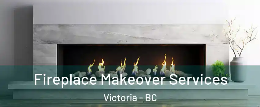  Fireplace Makeover Services Victoria - BC