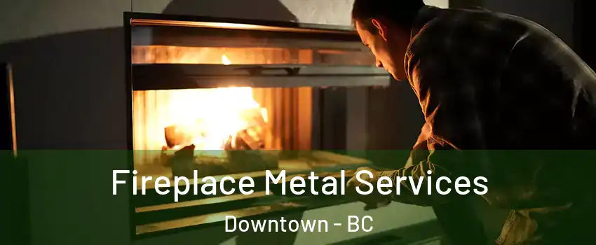 Fireplace Metal Services Downtown - BC