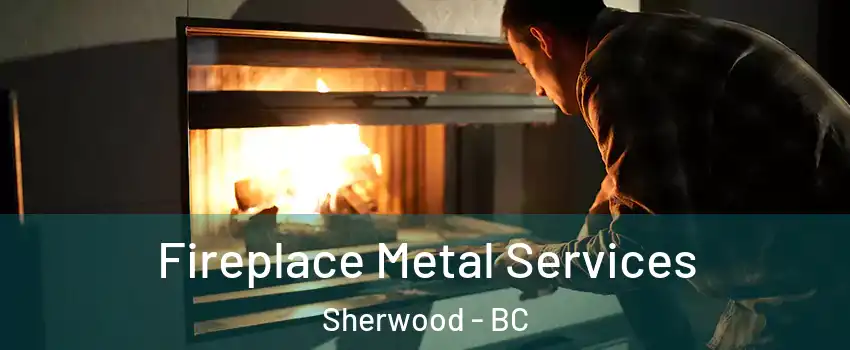  Fireplace Metal Services Sherwood - BC