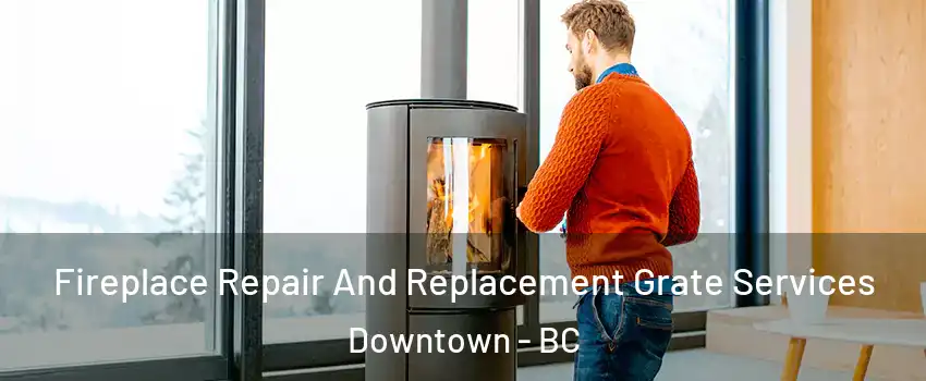  Fireplace Repair And Replacement Grate Services Downtown - BC