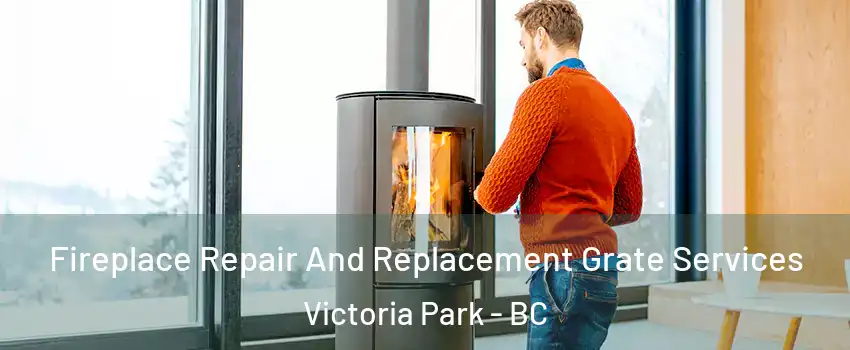 Fireplace Repair And Replacement Grate Services Victoria Park - BC