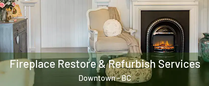Fireplace Restore & Refurbish Services Downtown - BC