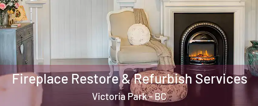  Fireplace Restore & Refurbish Services Victoria Park - BC