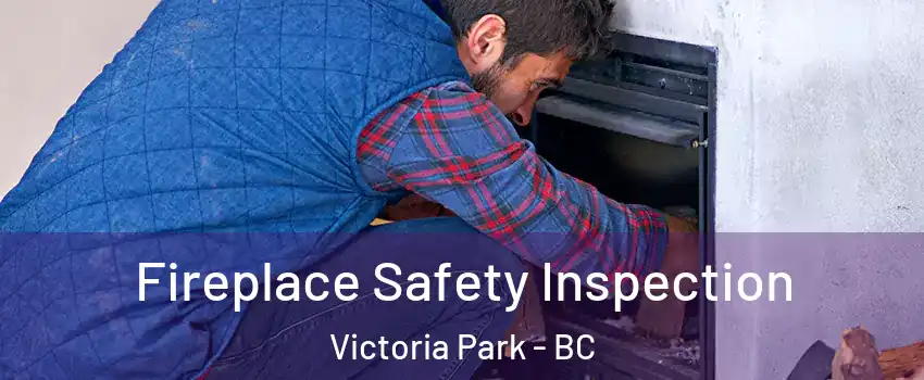 Fireplace Safety Inspection Victoria Park - BC