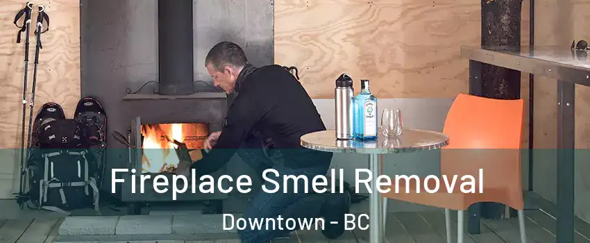  Fireplace Smell Removal Downtown - BC