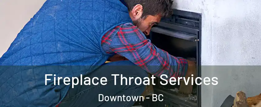 Fireplace Throat Services Downtown - BC