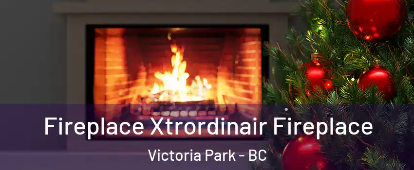  Fireplace Xtrordinair Fireplace Victoria Park - BC