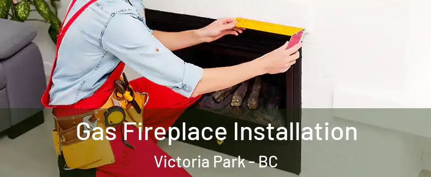  Gas Fireplace Installation Victoria Park - BC