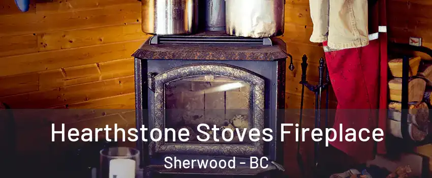  Hearthstone Stoves Fireplace Sherwood - BC
