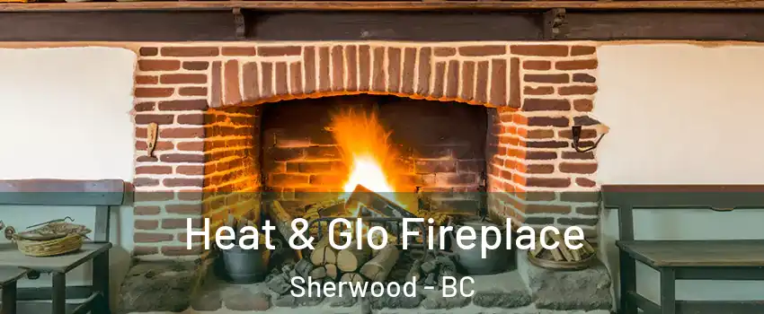  Heat & Glo Fireplace Sherwood - BC