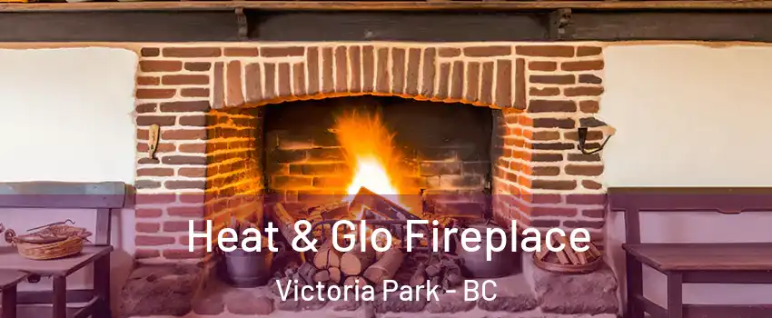  Heat & Glo Fireplace Victoria Park - BC