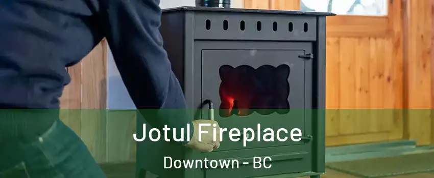  Jotul Fireplace Downtown - BC