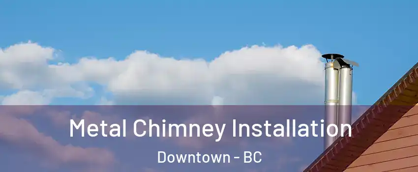 Metal Chimney Installation Downtown - BC