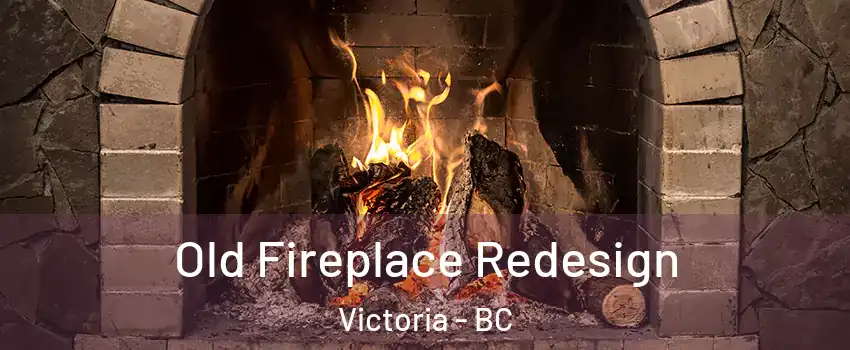  Old Fireplace Redesign Victoria - BC