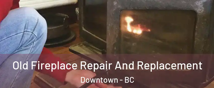  Old Fireplace Repair And Replacement Downtown - BC