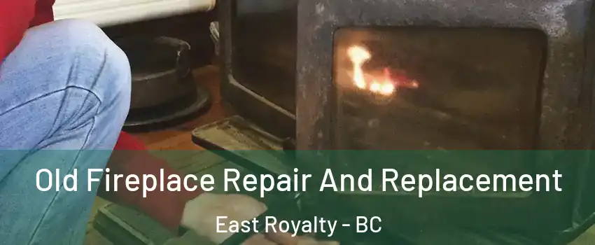 Old Fireplace Repair And Replacement East Royalty - BC