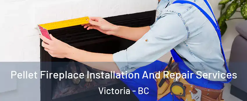  Pellet Fireplace Installation And Repair Services Victoria - BC