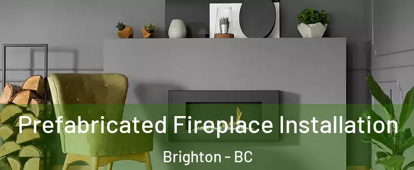 Prefabricated Fireplace Installation Brighton - BC