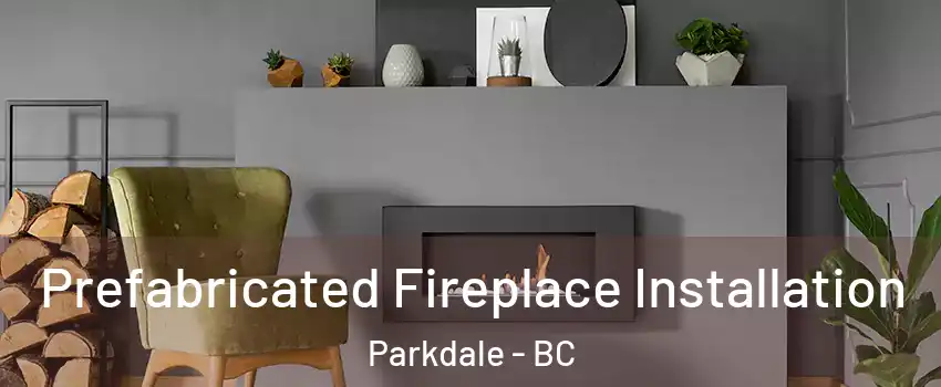  Prefabricated Fireplace Installation Parkdale - BC