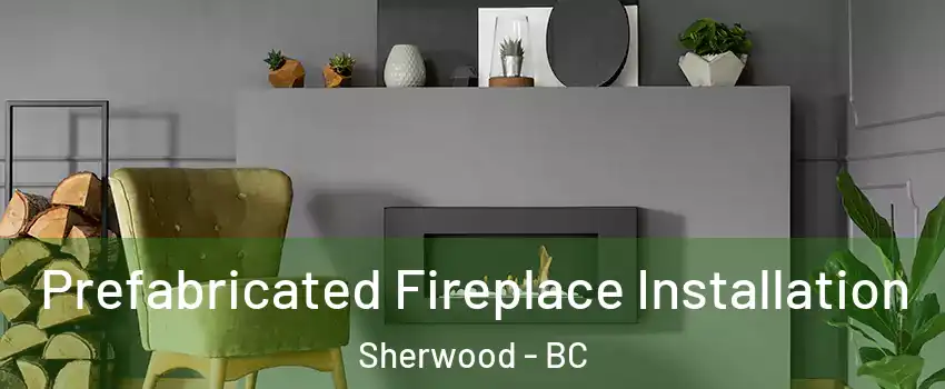  Prefabricated Fireplace Installation Sherwood - BC