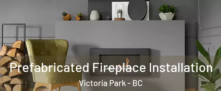  Prefabricated Fireplace Installation Victoria Park - BC