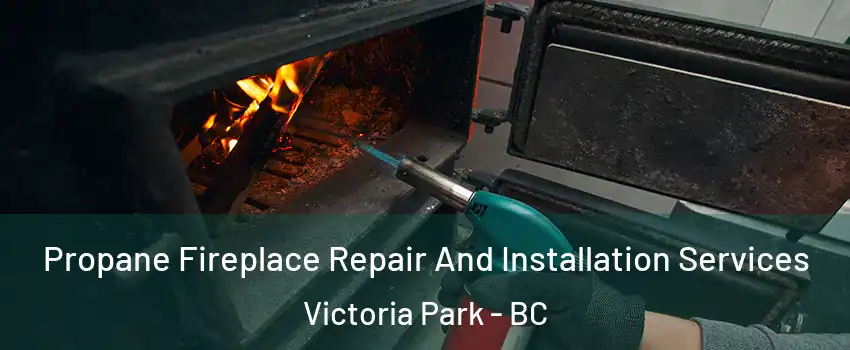  Propane Fireplace Repair And Installation Services Victoria Park - BC
